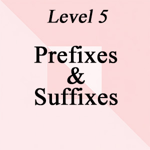 Level 5: Prefixes and Suffixes