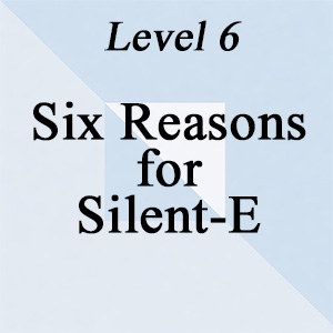 Level 6: Six Reasons for Silent-E